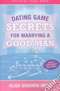 Dating Game Secrets for Marrying a Good Man libro in lingua di Snell Alisa Goodwin