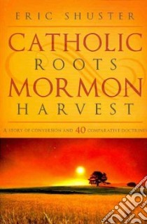Catholic Roots, Mormon Harvest libro in lingua di Schuster Eric