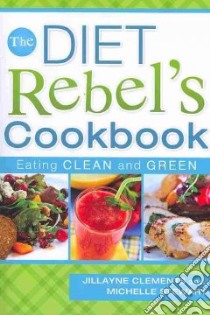 The Diet Rebel's Cookbook libro in lingua di Clements Jillayne, Stewart Michelle