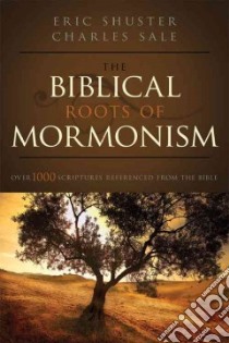 The Biblical Roots of Mormonism libro in lingua di Shuster Eric, Sale Charles