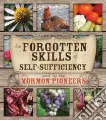 The Forgotten Skills of Self-Sufficiency Used by the Mormon Pioneers libro in lingua di Warnock Caleb