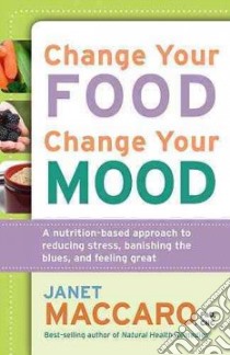 Change Your Food, Change Your Mood libro in lingua di Maccaro Janet Ph.D.