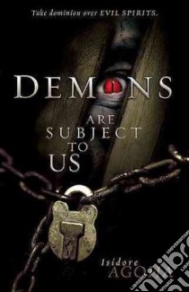 Demons Are Subject to Us libro in lingua di Agoha Isidore
