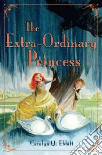 The Extra-Ordinary Princess libro in lingua di Ebbitt Carolyn Q.