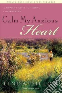 Calm My Anxious Heart libro in lingua di Dillow Linda