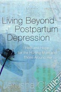 Living Beyond Postpartum Depression libro in lingua di Clark Jerusha