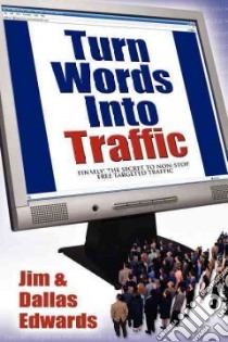 Turn Your Words into Traffic libro in lingua di Edwards Jim, Edwards Dallas