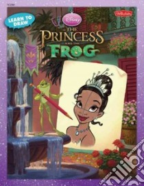 Learn to Draw The Princess and the Frog libro in lingua di Tilley Scott (ILT), Mosqueda Olga T. (ILT), Disney Storybook Artists (ILT), Uyeda Laura