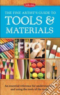 The Fine Artist's Guide to Tools & Materials libro in lingua di Gilbert Elizabeth T.