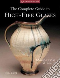 The Complete Guide to High-Fire Glazes libro in lingua di Britt John