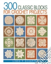 300 Classic Blocks for Crochet Projects libro in lingua di Schapper Linda P.