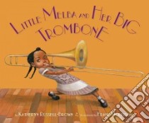 Little Melba and Her Big Trombone libro in lingua di Russell-Brown Katheryn, Morrison Frank (ILT)