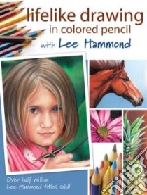 Lifelike Drawing In Colored Pencil libro in lingua di Hammond Lee