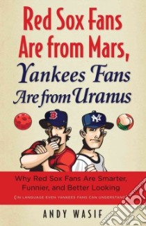 Red Sox Fans Are from Mars, Yankees Fans Are from Uranus libro in lingua di Wasif Andy