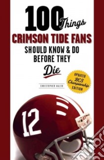100 Things Crimson Tide Fans Should Know & Do Before They Die libro in lingua di Walsh Christopher