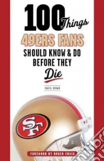 100 Things 49ers Fans Should Know & Do Before They Die libro in lingua di Brown Daniel, Craig Roger (FRW)