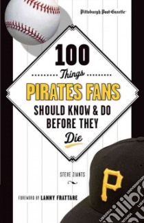 100 Things Pirates Fans Should Know & Do Before They Die libro in lingua di Ziants Steve, Pittsburgh Post-Gazette