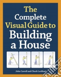 The Complete Visual Guide to Building a House libro in lingua di Carroll John, Lockhart Chuck