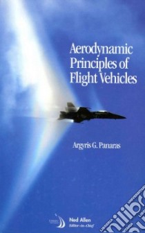 Aerodynamic Principles of Flight Vehicles libro in lingua di Panaras Argyris G.