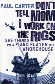 Don't Tell Mom I Work on the Rigs libro in lingua di Carter Paul