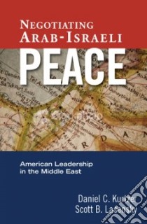 Negotiating Arab-Israeli Peace libro in lingua di Kurtzer Daniel C., Lasensky Scott B., Quandt William B. (CON)