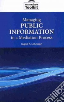 Managing Public Information in a Mediation Process libro in lingua di Lehmann Ingrid A.