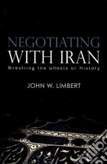 Negotiating With Iran libro in lingua di Limbert John W.