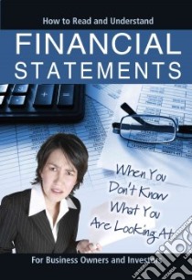 How to Read and Understand Financial Statements When You Don't Know What You Are Looking at libro in lingua di Kline Brian