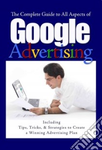 Complete Guide to Google Advertising libro in lingua di Brown Bruce C.