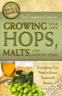 The Complete Guide to Growing Your Own Hops, Malts, and Brewing Herbs libro in lingua di Peragine John N.