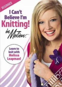 I Can't Believe I'm Knitting In Motion libro in lingua di Leisure Arts (COM)