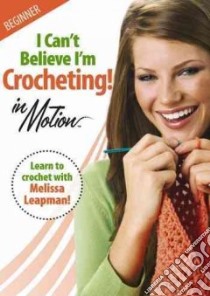 I Can't Believe I'm Crocheting! in Motion libro in lingua di Leisure Arts Inc. (COM)