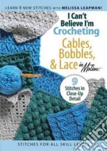 I Can't Believe I'm Crocheting Cables, Bobbles, & Lace in Motion libro in lingua di Leapman Melissa