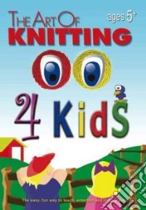 The Art of Knitting 4 Kids libro in lingua di Tri-coast Studios (COM), Seward Elizabeth Dr. Ph.D. (ACT), Anderson Ryan (ACT), Hamilton Marcy Levitas (ACT)