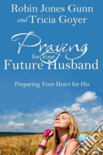 Praying for Your Future Husband libro in lingua di Gunn Robin Jones, Goyer Tricia
