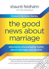 The Good News About Marriage libro in lingua di Feldhahn Shaunti, Whitehead Tally (CON), Stanley Andy (FRW)