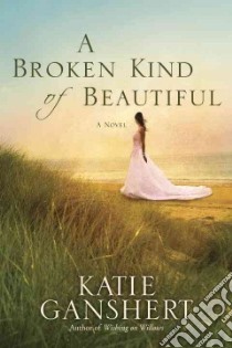 A Broken Kind of Beautiful libro in lingua di Ganshert Katie