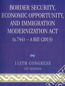 Border Security, Economic Opportunity, and Immigration Modernization Act (S.744) - a Bill (2013) libro in lingua di Bernan (COR)