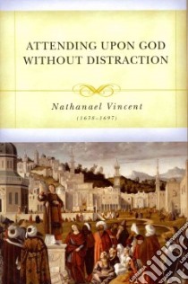 Attending upon God Without Distractions libro in lingua di Vincent Nathaniel