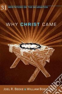 Why Christ Came libro in lingua di Beeke Joel R., Boekestein William