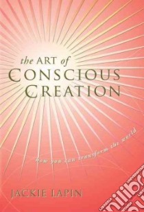 The Art of Conscious Creation libro in lingua di Lapin Jackie