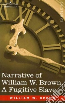 Narrative of William W. Brown, A Fugitive Slave libro in lingua di William, W. Brown