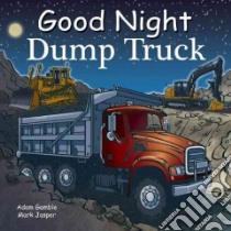 Good Night Dump Truck libro in lingua di Gamble Adam, Jasper Mark, Kelly Cooper (ILT)