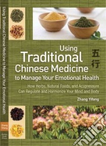 Using Traditional Chinese Medicine to Manage Your Emotional Health libro in lingua di Yifang Zhang