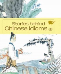 Stories Behind Chinese Idioms libro in lingua di Ma Zheng, Li Zheng, She Liu (ILT), Xiaoqing Pan (ILT), Shiming Zhang (ILT)