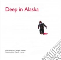 Deep in Alaska libro in lingua di Johnson Christine, Johnson Gary R. (PHT)