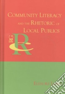 Community Literacy and the Rhetoric of Local Publics libro in lingua di Long Elenore