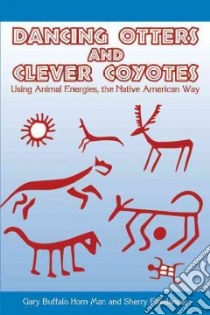 Dancing Otters and Clever Coyote libro in lingua di Buffalo Horn Man Gary, Firedancer Sherry