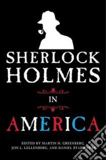 Sherlock Holmes in America libro in lingua di Greenberg Martin Harry (EDT), Lellenberg Jon L. (EDT), Stashower Daniel (EDT)