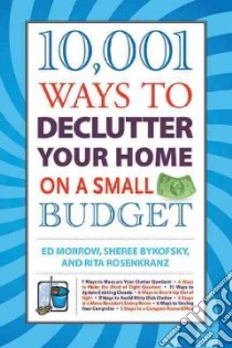 10,001 Ways to Declutter Your Home on a Small Budget libro in lingua di Morrow Ed, Bykofsky Sheree, Rosenkranz Rita